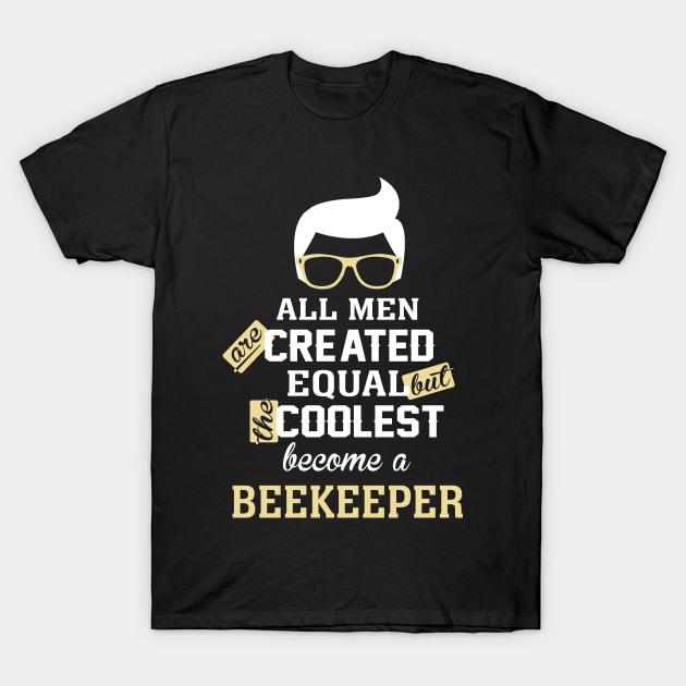 All men are created equal But the coolest become a beekeeper T-Shirt by TEEPHILIC
